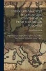 Leon Rzyszczewski - Codex Diplomaticus Poloniae Quo Continentur Privilegia Regum Poloniae: Magnorum Ducum Litvaniae Bullae Pontificum Nec Non Jura a Privatis Data Illustr