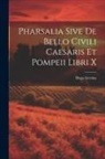 Hugo Grotius - Pharsalia Sive De Bello Civili Caesaris Et Pompeii Libri X