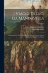 John Mandeville, Francesco Zambrini - I Viaggi Di Gio. Da Mandavilla: Volgarizzamento Antico Toscano Ora Ridotto a Buona Lezione Coll'aiuto Di Due Testi a Penna; Volume 1
