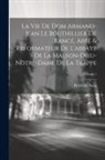 Pierre Le Nain - La Vie De Dom Armand-Jean Le Bouthillier De Rancé, Abbé & Reformateur De L'abbaye De La Malson-Dieu-Notre-Dame De La Trappe; Volume 1