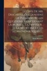 René Descartes - Lettres De Mr. Descartes, Qui Traitent De Plusieurs Belles Questions, Concernant La Morale, La Physique, La Médecine Et Les Mathématiques