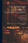 Robert Arnot, Ferdinand Brunetière, Gustave Flaubert - The Complete Works of Gustave Flaubert: Embracing Romances, Travels, Comedies, Sketches and Correspondence; Volume 9