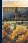 Voltaire - Le Siècle De Louis Xiv: Auquel On A Joint Un Précis Du Siècle De Louis Xiv