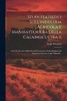 Luigi Grimaldi - Studi Statistici Sull'industria Agricola E Manifatturiera Della Calabria Ultra Ii: Fatti Per Incarico Della Societla Economica Della Provincia Da Segr