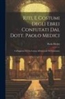Paolo Medici - Riti, E Costumi Degli Ebrei Confutati Dal Dott. Paolo Medici: Coll'aggiunta Di Una Lettera All'universale Del Giudaismo