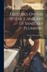 Samuel Stevens Hellyer - Lectures On the Science and Art of Sanitary Plumbing
