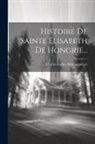 Charles Forbes Montalembert - Histoire De Sainte Elisabeth De Hongrie