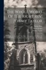 Reginald Heber, George Rust, Jeremy Taylor - The Whole Works Of The Right Rev. Jeremy Taylor: The Golden Grove. The Psalter. A Collection Of Offices, Or Forms Of Prayer. Devotions For Various Occ