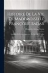 Marguerite-Thérèse Horion - Histoire De La Vie De Mademoiselle Françoise Badar: Fondatrice Et Première Supérieure Des Filles De La Sainte Famille