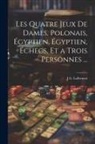 J. G. Lallement - Les Quatre Jeux De Dames, Polonais, Égyptien, Égyptien, Échecs, Et a Trois Personnes