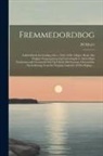 M. Meyer - Fremmedordbog: Indeholdende En Samling (Circa 7000) Af De I Bøger, Blade, Det Daglige Omgangssprog Og Forretningslivet Almindeligst F