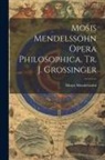 Moses Mendelssohn - Mosis Mendelssohn Opera Philosophica, Tr. J. Grossinger