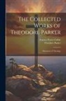 Frances Power Cobbe, Theodore Parker - The Collected Works of Theodore Parker: Discourses of Theology