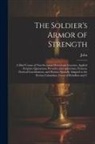 John - The Soldier's Armor of Strength: A Brief Course of Non-Sectarian Devotional Exercises, Applied Scripture Quotations, Proverbs, and Aphorisms, Extracts