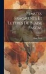 Blaise Pascal - Pensées, Fragments Et Lettres De Blaise Pascal; Volume 1