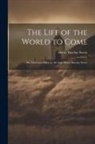 Henry Barclay Swete - The Life of the World to Come: Six Addresses Given by the Late Henry Barclay Swete