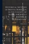 William Bache - Historical Sketches of Bristol Borough, in the County of Bucks, Anciently Known as "Buckingham"