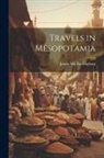 James Silk Buckingham - Travels in Mesopotamia