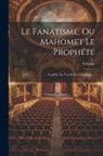 Voltaire - Le Fanatisme, Ou Mahomet Le Prophéte: Tragédie. En Vers Et En Cinq Actes