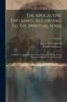 Robert Hindmarsh, Emanuel Swedenborg - The Apocalypse Explained, According To The Spiritual Sense: In Which Are Revealed The Arcana Which Are Predicted And Have Been Hitherto Deeply Conceal