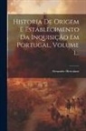 Alexandre Herculano - Historia De Origem E Establecimento Da Inquisição Em Portugal, Volume 1