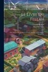 Hippolyte Lecq, Claude Rolland - Le Livre Du Fellah: Petit Manuel D'agriculture a L'usage Des Écoles D'indigènes Musulmans