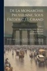 Honoré-Gabriel Riquetti De Mirabeau, Jean-Charles Laveaux, Jakob Mauvillon - De La Monarchie Prussienne, Sous Frédéric Le Grand: Avec Un Appendice Contenant Des Recherches Sur La Situation Actuelle Des Principales Contrées De L