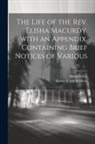 David Elliott, Kennedy and Brothers - The Life of the Rev. Elisha Macurdy. With an Appendix, Containing Brief Notices of Various
