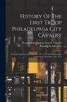 Pennsylvania National Guard Troop O - History Of The First Troop Philadelphia City Cavalry: From Its Organization, November 17th, 1774 To Its Centennial Anniversary, November 17th, 1874