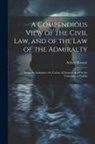 Arthur Browne - A Compendious View of the Civil Law, and of the Law of the Admiralty: Being the Substance of a Course of Lectures Read in the University of Dublin