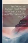 Thomas Gray, William Mason - The Works of Thomas Gray, With Memoirs of His Life and Writings, by W. Mason