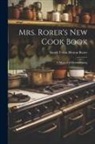 Sarah Tyson Heston Rorer - Mrs. Rorer's New Cook Book: A Manual of Housekeeping