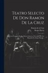 Roque Barcia, Ramón de la Cruz - Teatro Selecto De Don Ramon De La Cruz: Coleccion Completa De Sus Mejores Sainetes, Precedida De Una Biografía Por Roque Barcia