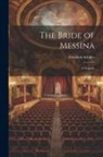 Friedrich Schiller - The Bride of Messina: A Tragedy