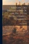 Joseph Salvador - Histoire Des Institutions De Moïse, Et Du Peuple Hébreu, Volume 1