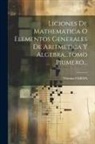 Thomas Cerda - Liciones De Mathematica O Elementos Generales De Aritmetica Y Algebra...tomo Primero