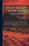 Baldassarre Castiglione, Christopher Hare - Courts & Camps of the Italian Renaissance: Being a Mirror of the Life and Times of the Ideal Gentleman Court Baldassare Castiglione Derived Largely Fr