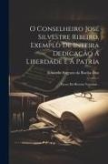 Eduardo Augusto Da Rocha Dias - O Conselheiro José Silvestre Ribeiro, Exemplo De Inteira Dedicação Á Liberdade E Á Patria: Factos Da Historia Nacional