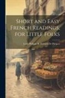 Louis Philippe R. Fenwick De Porquet - Short and Easy French Readings, for Little Folks