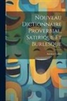 Antoine Caillot - Nouveau Dictionnaire Proverbial, Satirique Et Burlesque
