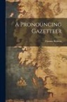 Thomas Baldwin - A Pronouncing Gazetteer