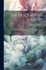 Josephine M. Brace - The Descending Light: A Series of Lessons From Higher Intelligences On the Philosophy of Life