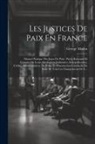 George Martin - Les Justices De Paix En France: Manuel Pratique Des Juges De Paix: Précis Raisonné Et Complet De Leurs Attributions Judiciaires, Extrajudiciaires, Civ