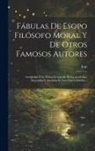 Isop - Fábulas De Esopo Filósofo Moral Y De Otros Famosos Autores: Arregladas Á La Última Ortografía De La Academia, Mejoradas Y Añadidas En Esta Nueva Edici