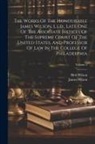 Bird Wilson, James Wilson - The Works Of The Honourable James Wilson, L.l.d., Late One Of The Associate Justices Of The Supreme Court Of The United States, And Professor Of Law I