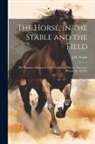 J. H. Walsh - The Horse, in the Stable and the Field: His Varieties, Management in Health and Disease, Anatomy, Physiology, Etc.Etc