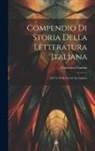 Francesco Flamini - Compendio Di Storia Della Letteratura Italiana: Ad Uso Delle Scuole Secondarie