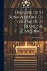 Louis Berthaumier - Histoire De St Bonaventure, De L'ordre De St François, Cardinal