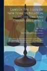 New York (State), New York (State), New York (State) Secretary's Office - Laws Of The State Of New York, In Relation To The Erie And Champlain Canals: Together With The Annual Reports Of The Canal Commission Ers, And Other D