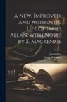 James Allan, James Thompson - A New, Improved, and Authentic Life of James Allan. With Notes by E. Mackenzie